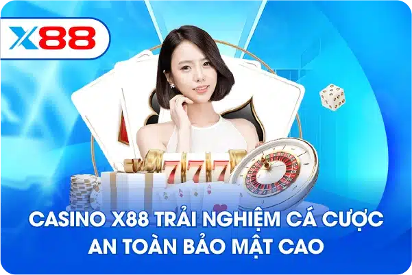 Casino X88 trải nghiệm cá cược an toàn bảo mật cao