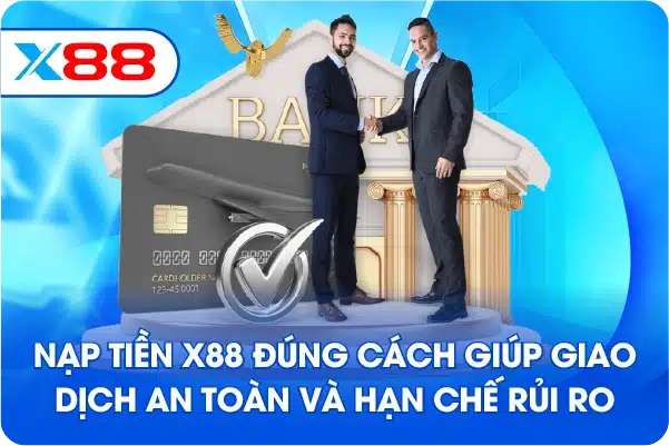 Nạp Tiền X88 đúng cách giúp giao dịch an toàn và hạn chế rủi ro