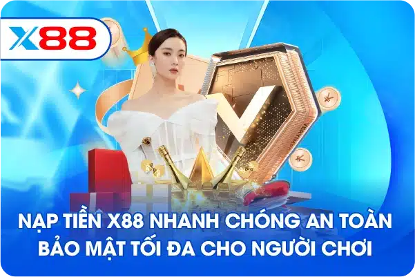 Nạp Tiền X88 nhanh chóng an toàn bảo mật tối đa cho người chơi